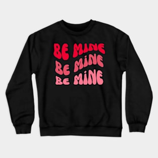 Be Mine Crewneck Sweatshirt